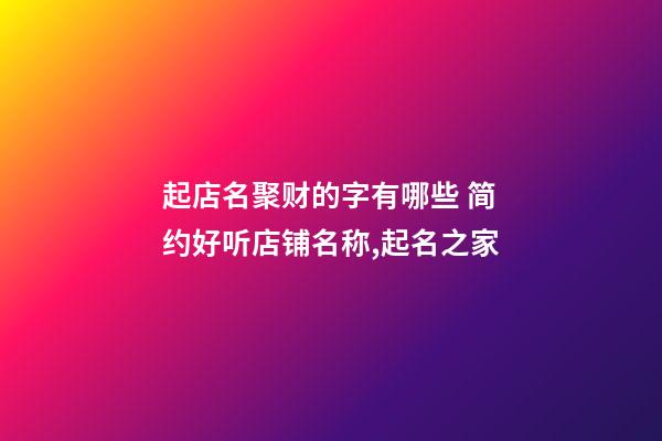 起店名聚财的字有哪些 简约好听店铺名称,起名之家-第1张-店铺起名-玄机派